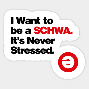 I Want to be a Schwa - It's Never Stressed Linguistics Sticker